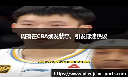 周琦在CBA焕发状态，引发球迷热议