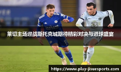 莱切主场迎战斯托克城期待精彩对决与进球盛宴