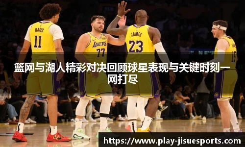 篮网与湖人精彩对决回顾球星表现与关键时刻一网打尽