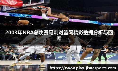 2003年NBA总决赛马刺对篮网精彩数据分析与回顾