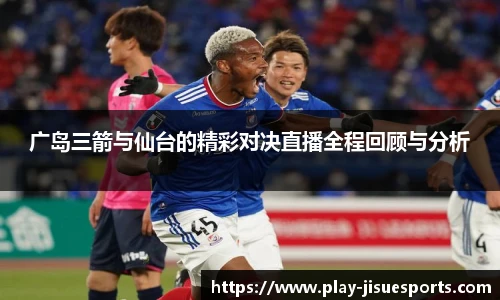广岛三箭与仙台的精彩对决直播全程回顾与分析
